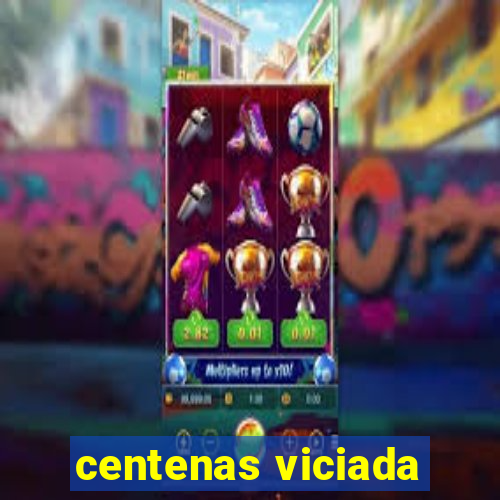 centenas viciada